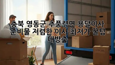 충북 영동군 추풍령면 용달이사 준비물: 저렴한 이사, 최저가 꿀팁 대방출! 🤩